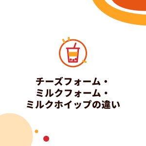 チーズフォーム・ミルクフォーム・ミルクホイップの違い：原料、食感、店舗での作り方