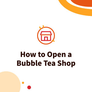 How to Open a Bubble Tea Shop: Startup Steps, Equipment, Ingredients and Licensing Checklist