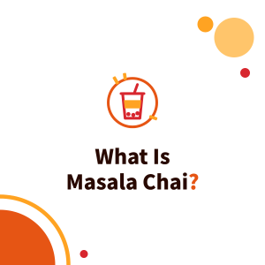 What Is Masala Chai? Spice Blend, Chai Latte and How Bubble Tea Shops Make It