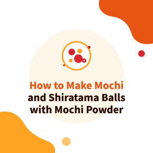 How to Make Mochi and Shiratama Balls with Mochi Powder for Bubble Tea Toppings