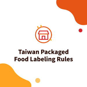 Taiwan Packaged Food Labeling Rules: The 10 Items Required by Article 22 of the Food Safety Act, for Importers and Private Labels