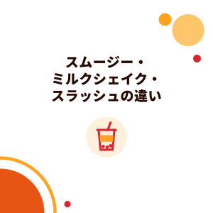 スムージー・ミルクシェイク・スラッシュの違い：英語表記とタピオカドリンク店のスムージーの作り方