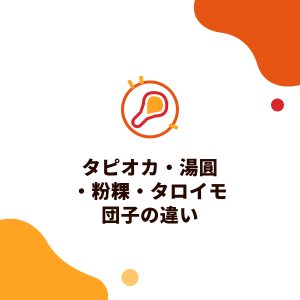 タピオカ・湯圓・粉粿・タロイモ団子の違い：原料、食感、ドリンクでの使い方